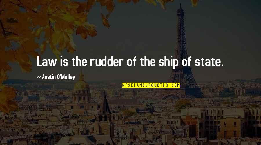 Rudders Quotes By Austin O'Malley: Law is the rudder of the ship of
