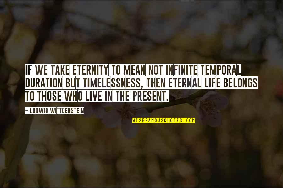 Ruddes Quotes By Ludwig Wittgenstein: If we take eternity to mean not infinite