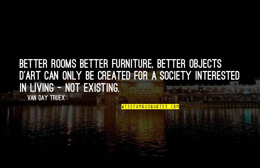 Ruddick Nugent Quotes By Van Day Truex: Better rooms better furniture, better objects d'art can