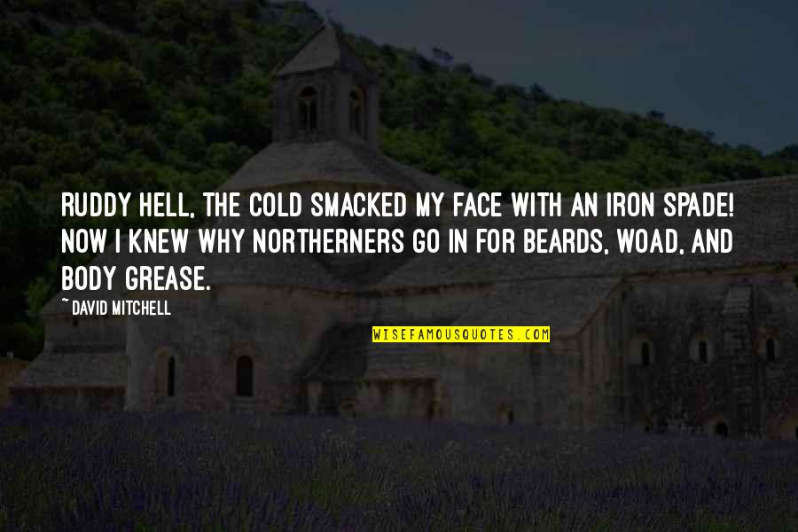 Ruddy Quotes By David Mitchell: Ruddy hell, the cold smacked my face with Ruddy Quotes By David Mitchell: Ruddy hell, the cold smacked my face with
