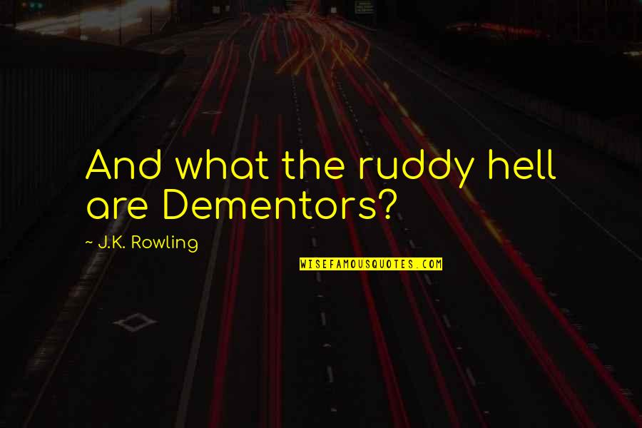 Ruddy Quotes By J.K. Rowling: And what the ruddy hell are Dementors? Ruddy Quotes By J.K. Rowling: And what the ruddy hell are Dementors?