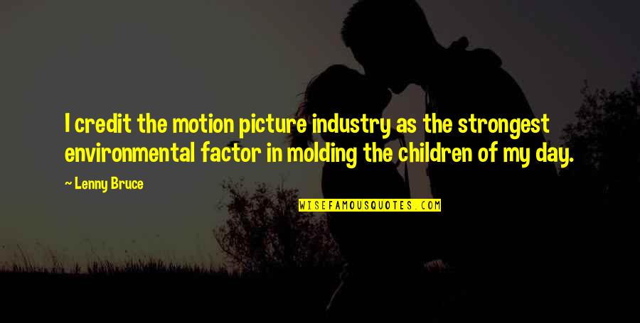 Ruddy Shelduck Quotes By Lenny Bruce: I credit the motion picture industry as the Ruddy Shelduck Quotes By Lenny Bruce: I credit the motion picture industry as the