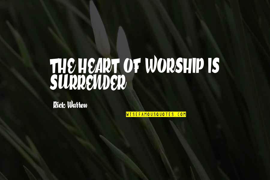 Rude Adults Quotes By Rick Warren: THE HEART OF WORSHIP IS SURRENDER.