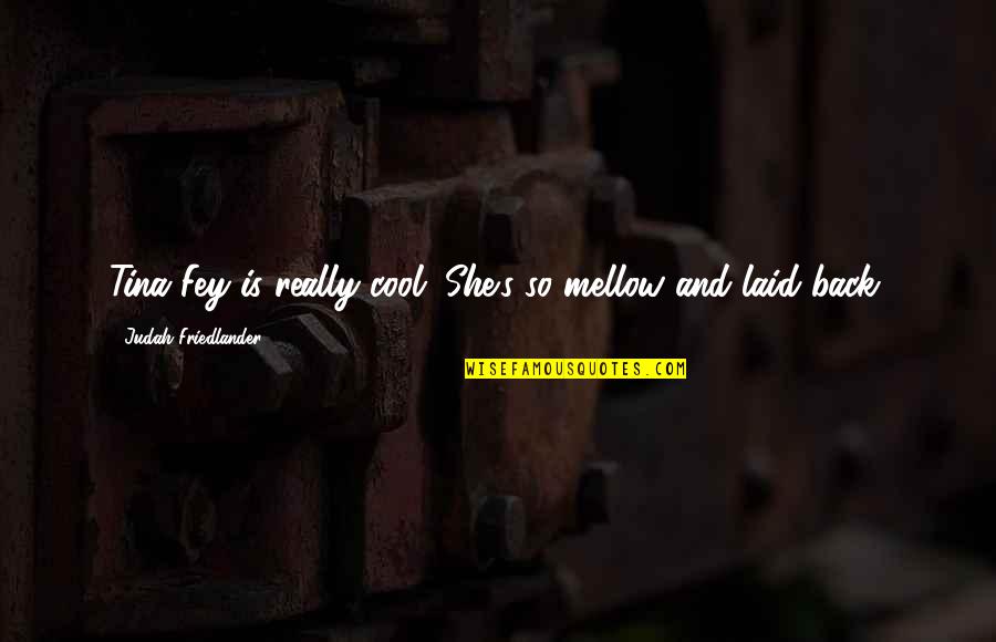 Rude And Disrespectful Daughter In Law Quotes By Judah Friedlander: Tina Fey is really cool. She's so mellow Rude And Disrespectful Daughter In Law Quotes By Judah Friedlander: Tina Fey is really cool. She's so mellow