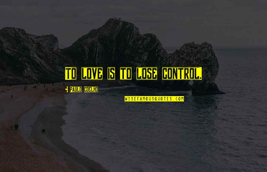 Rude And Disrespectful Daughter In Law Quotes By Paulo Coelho: To love is to lose control. Rude And Disrespectful Daughter In Law Quotes By Paulo Coelho: To love is to lose control.