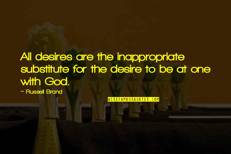 Rude And Disrespectful Daughter In Law Quotes By Russell Brand: All desires are the inappropriate substitute for the