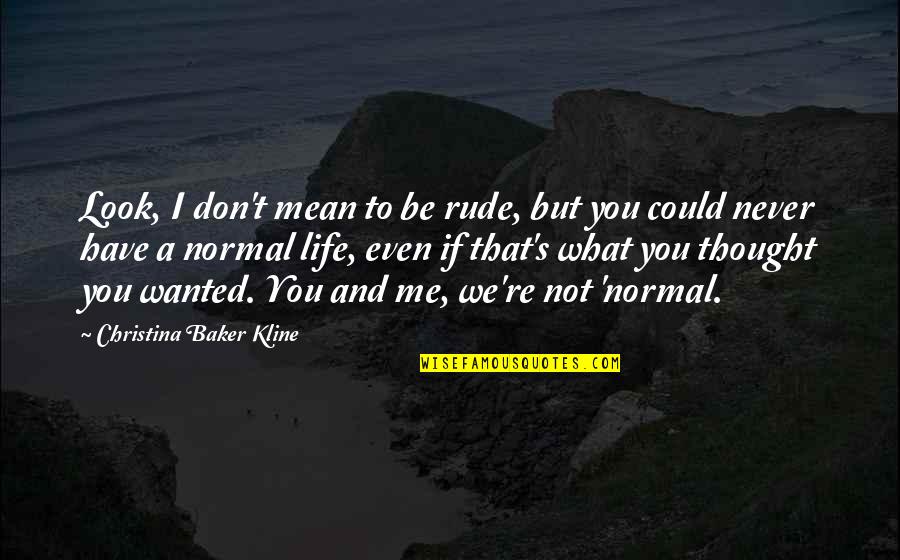 Rude And Mean Quotes By Christina Baker Kline: Look, I don't mean to be rude, but