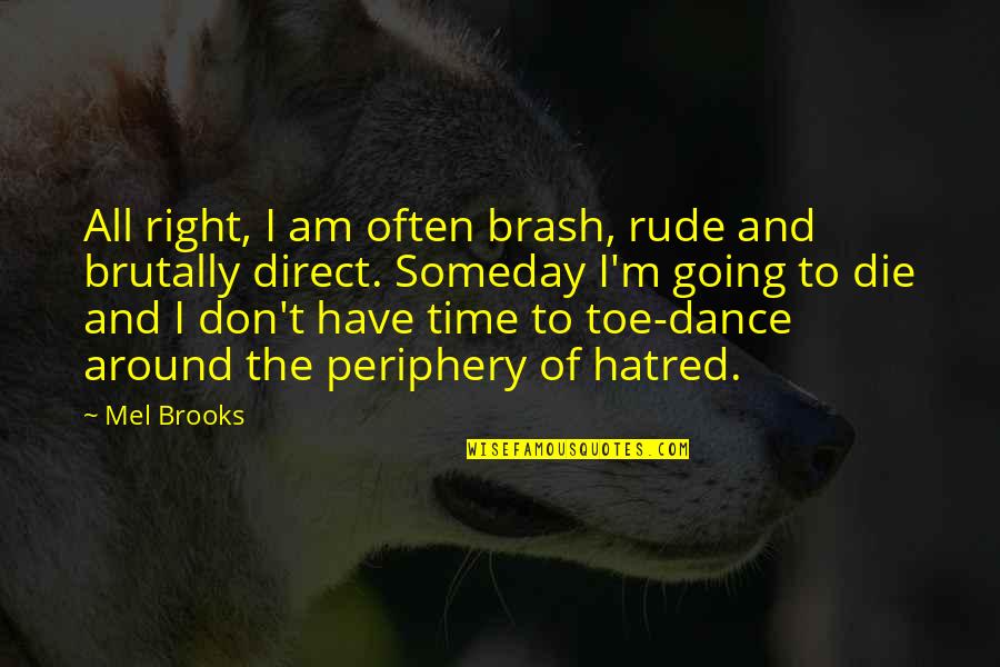 Rude And Quotes By Mel Brooks: All right, I am often brash, rude and Rude And Quotes By Mel Brooks: All right, I am often brash, rude and