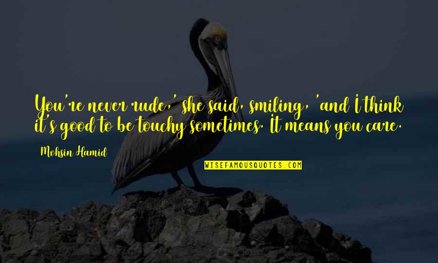 Rude And Quotes By Mohsin Hamid: You're never rude,' she said, smiling, 'and I Rude And Quotes By Mohsin Hamid: You're never rude,' she said, smiling, 'and I