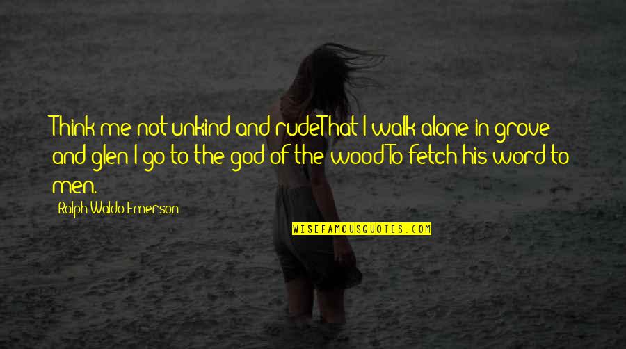 Rude And Quotes By Ralph Waldo Emerson: Think me not unkind and rudeThat I walk Rude And Quotes By Ralph Waldo Emerson: Think me not unkind and rudeThat I walk
