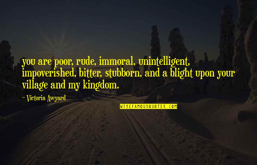 Rude And Quotes By Victoria Aveyard: you are poor, rude, immoral, unintelligent, impoverished, bitter, Rude And Quotes By Victoria Aveyard: you are poor, rude, immoral, unintelligent, impoverished, bitter,