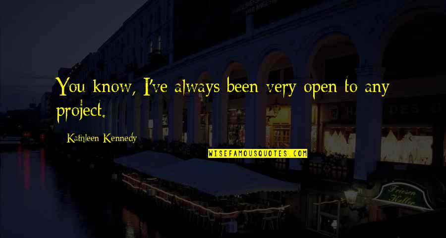Rude Attitude Sad Quotes By Kathleen Kennedy: You know, I've always been very open to