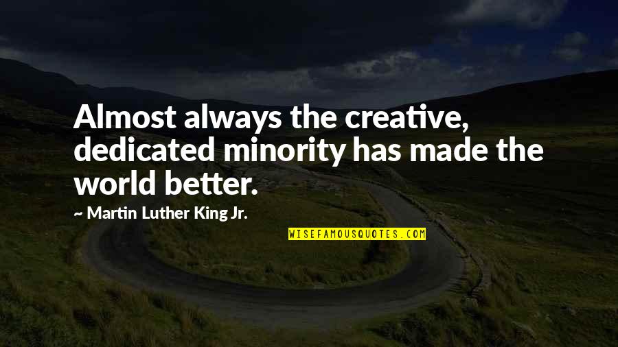 Rude Boyfriends Quotes By Martin Luther King Jr.: Almost always the creative, dedicated minority has made