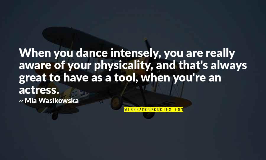 Rude But Cute Quotes By Mia Wasikowska: When you dance intensely, you are really aware Rude But Cute Quotes By Mia Wasikowska: When you dance intensely, you are really aware