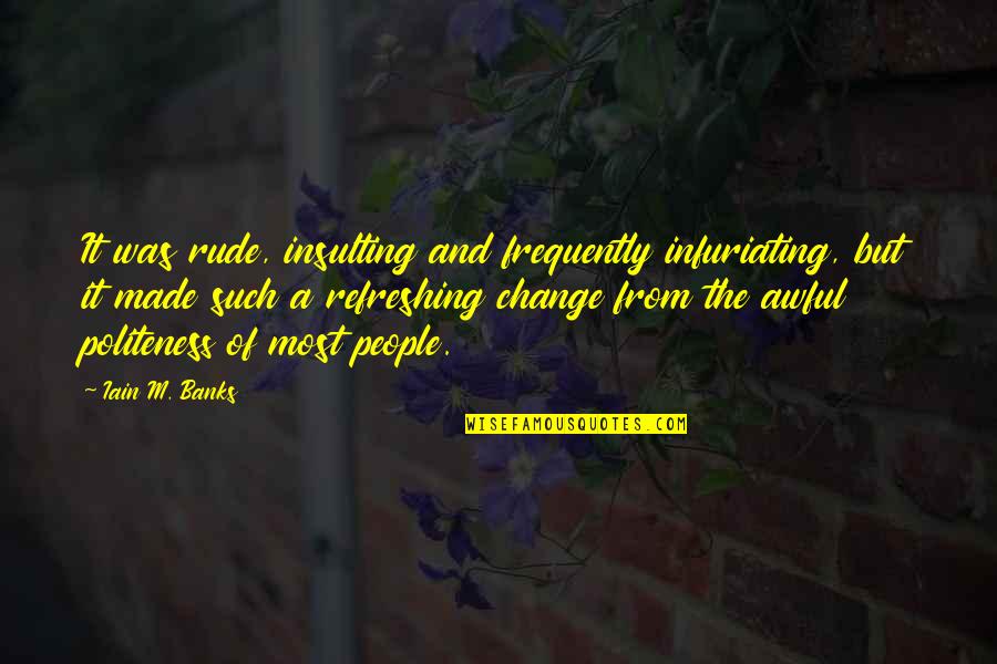 Rude Ex Quotes By Iain M. Banks: It was rude, insulting and frequently infuriating, but