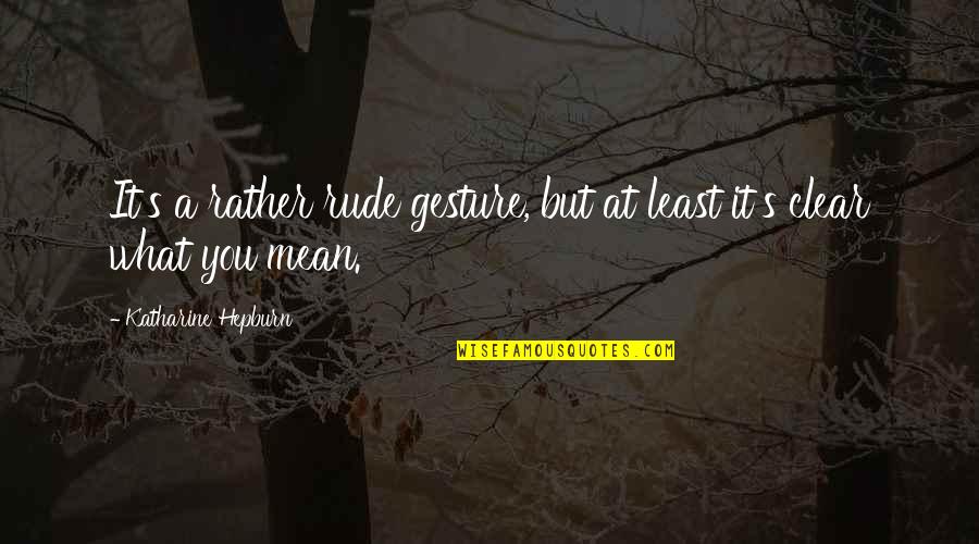 Rude Ex Quotes By Katharine Hepburn: It's a rather rude gesture, but at least Rude Ex Quotes By Katharine Hepburn: It's a rather rude gesture, but at least