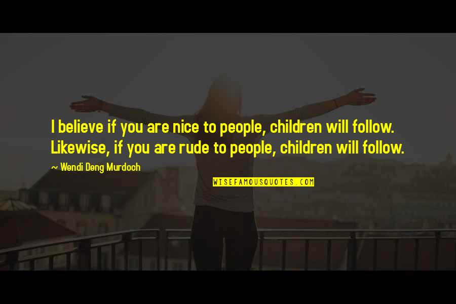 Rude Ex Quotes By Wendi Deng Murdoch: I believe if you are nice to people, Rude Ex Quotes By Wendi Deng Murdoch: I believe if you are nice to people,