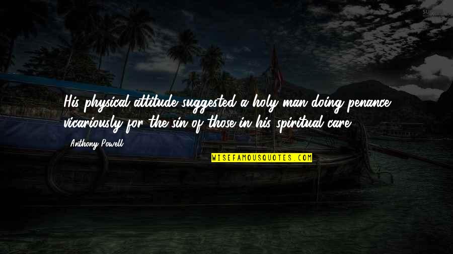 Rude Guests Quotes By Anthony Powell: His physical attitude suggested a holy man doing Rude Guests Quotes By Anthony Powell: His physical attitude suggested a holy man doing