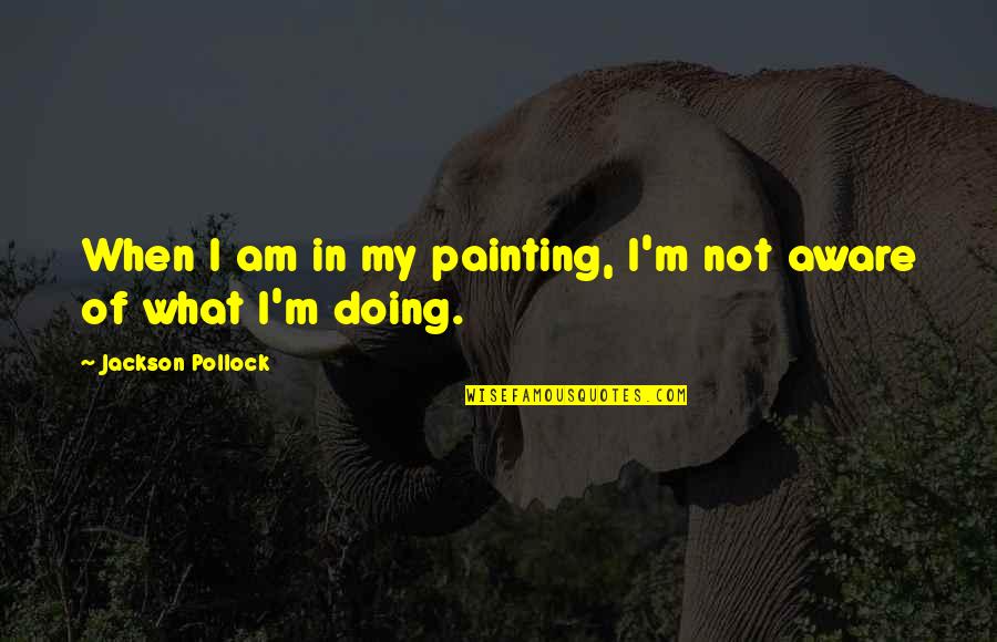 Rude Guests Quotes By Jackson Pollock: When I am in my painting, I'm not Rude Guests Quotes By Jackson Pollock: When I am in my painting, I'm not