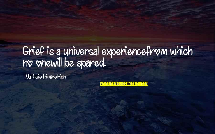 Rude Guests Quotes By Nathalie Himmelrich: Grief is a universal experiencefrom which no onewill Rude Guests Quotes By Nathalie Himmelrich: Grief is a universal experiencefrom which no onewill