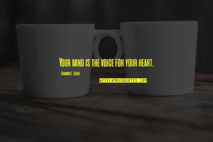 Rude Guests Quotes By Shannon L. Alder: Your mind is the voice for your heart. Rude Guests Quotes By Shannon L. Alder: Your mind is the voice for your heart.