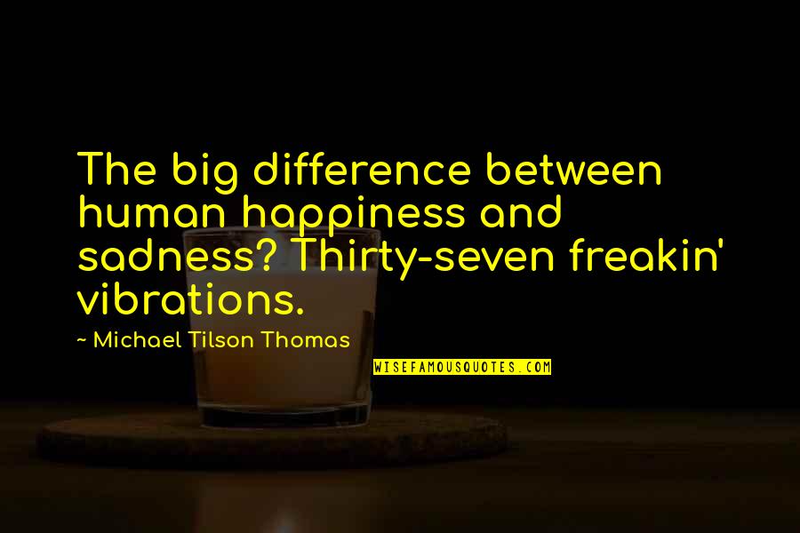 Rude Guys Tumblr Quotes By Michael Tilson Thomas: The big difference between human happiness and sadness?
