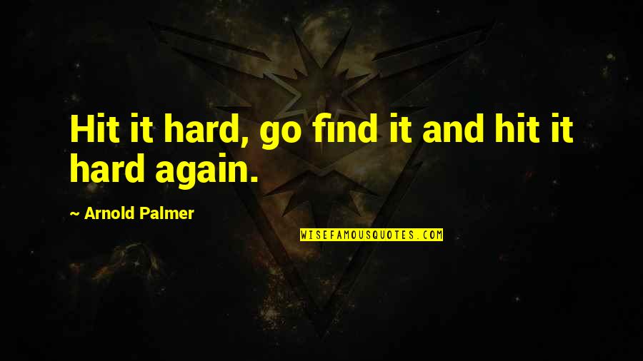 Rude Humor Quotes By Arnold Palmer: Hit it hard, go find it and hit Rude Humor Quotes By Arnold Palmer: Hit it hard, go find it and hit