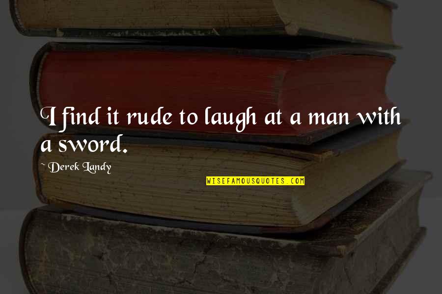 Rude Humor Quotes By Derek Landy: I find it rude to laugh at a Rude Humor Quotes By Derek Landy: I find it rude to laugh at a