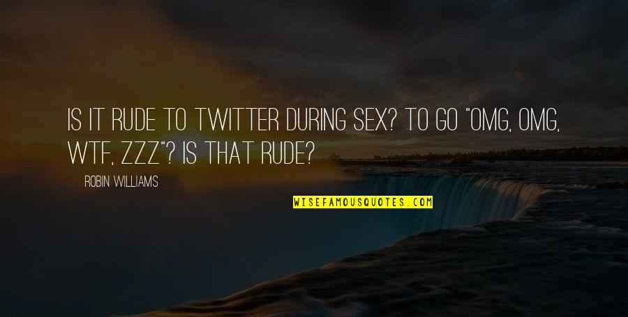 Rude Humor Quotes By Robin Williams: Is it rude to Twitter during sex? To