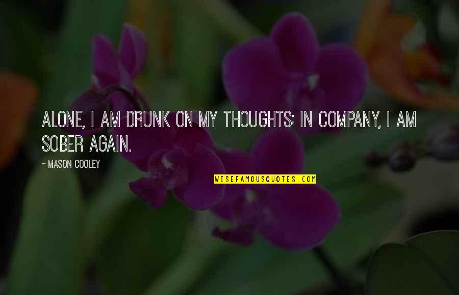 Rude Images Quotes By Mason Cooley: Alone, I am drunk on my thoughts; in