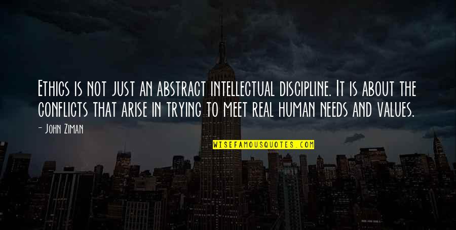 Rude Jude Quotes By John Ziman: Ethics is not just an abstract intellectual discipline. Rude Jude Quotes By John Ziman: Ethics is not just an abstract intellectual discipline.