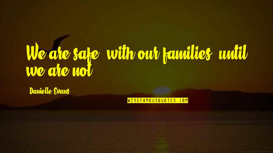 Rude Kid Viz Quotes By Danielle Evans: We are safe, with our families, until we