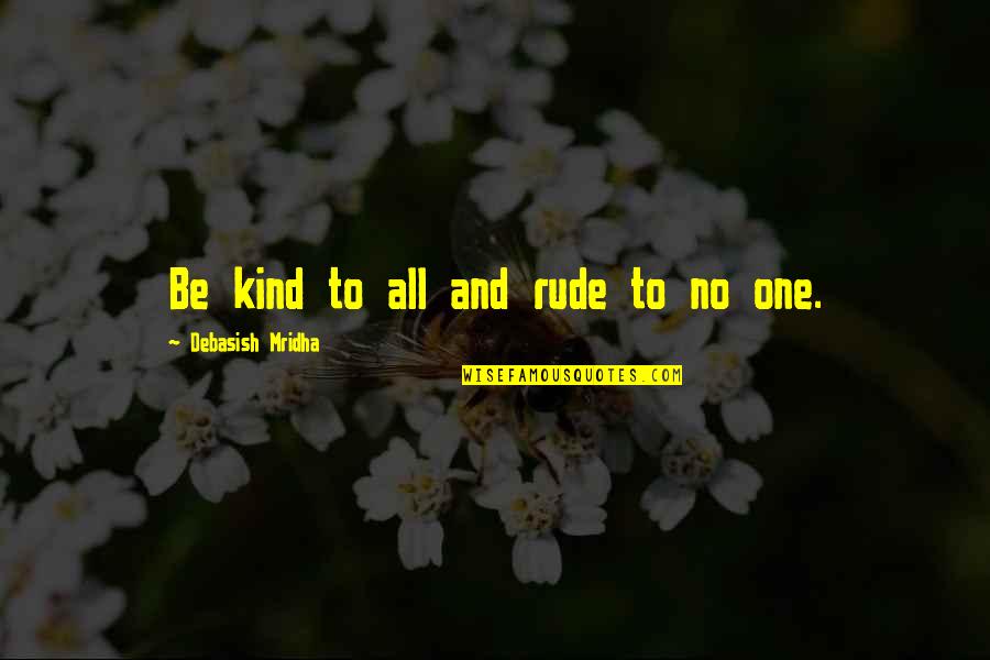 Rude Life Quotes By Debasish Mridha: Be kind to all and rude to no