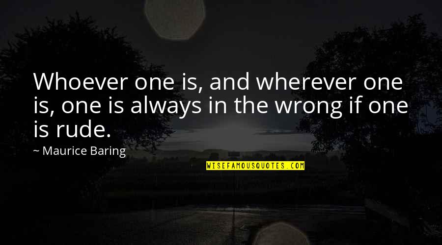 Rude Manners Quotes By Maurice Baring: Whoever one is, and wherever one is, one