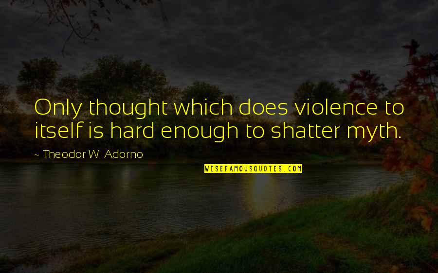Rude Obnoxious Quotes By Theodor W. Adorno: Only thought which does violence to itself is Rude Obnoxious Quotes By Theodor W. Adorno: Only thought which does violence to itself is