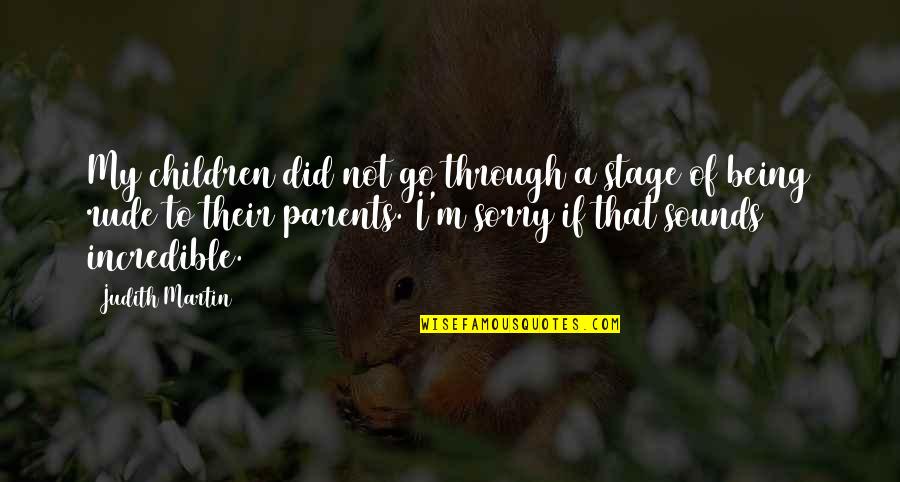 Rude Parents Quotes By Judith Martin: My children did not go through a stage