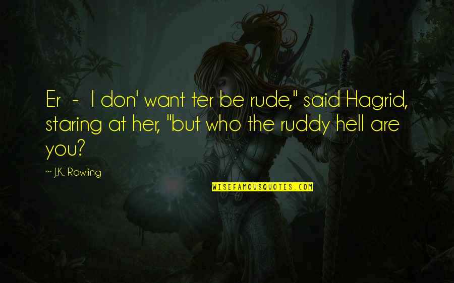 Rude Quotes By J.K. Rowling: Er - I don' want ter be rude,"