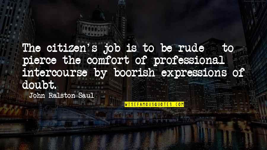 Rude Quotes By John Ralston Saul: The citizen's job is to be rude -