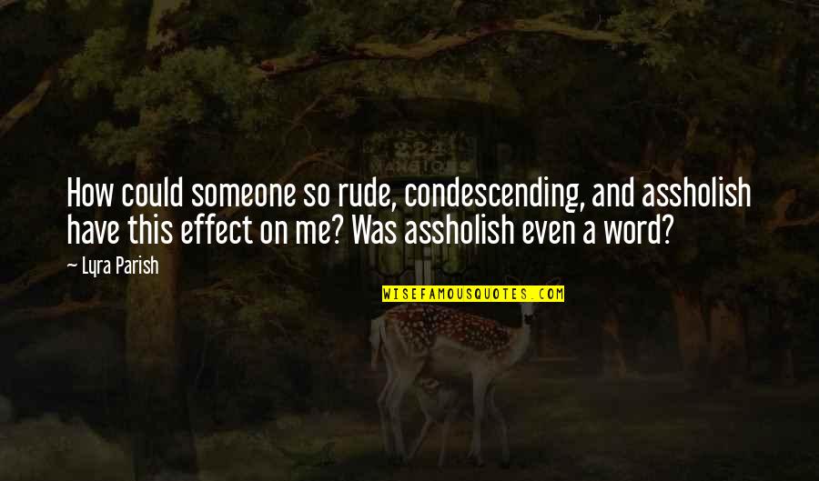 Rude Quotes By Lyra Parish: How could someone so rude, condescending, and assholish