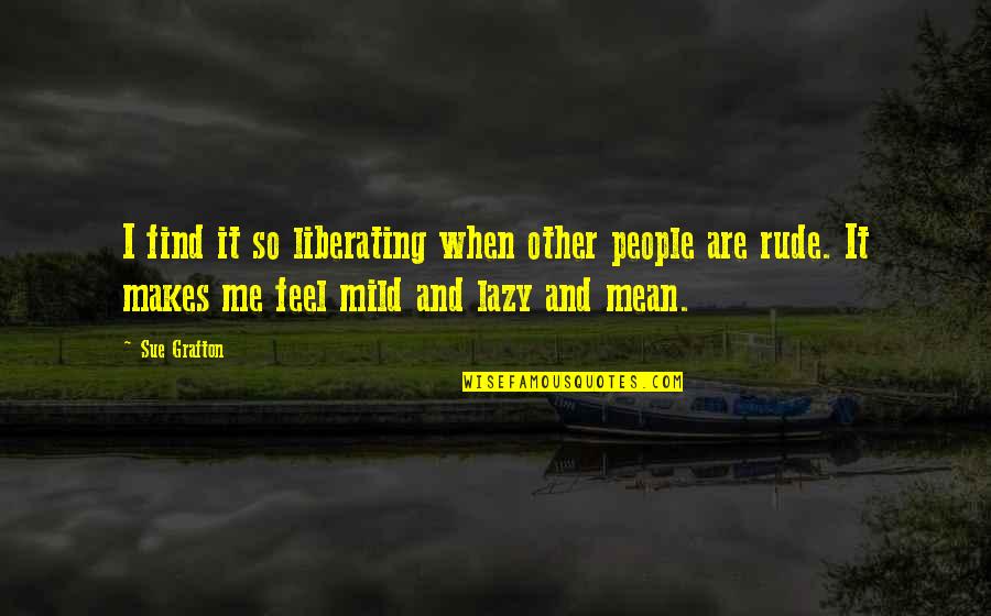 Rude Quotes By Sue Grafton: I find it so liberating when other people