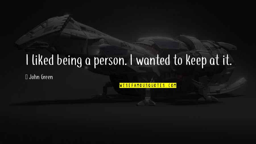 Rude Remarks Quotes By John Green: I liked being a person. I wanted to Rude Remarks Quotes By John Green: I liked being a person. I wanted to