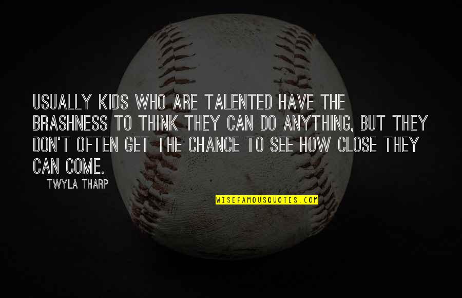 Rude Remarks Quotes By Twyla Tharp: Usually kids who are talented have the brashness