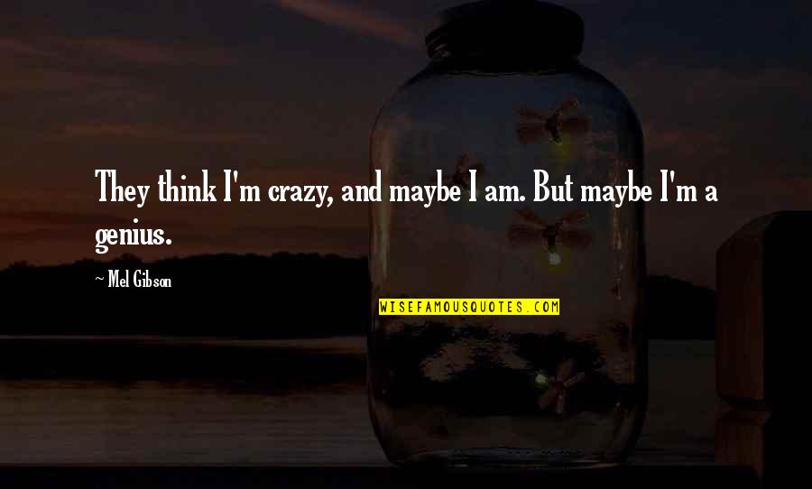 Rude Supervisors Quotes By Mel Gibson: They think I'm crazy, and maybe I am.