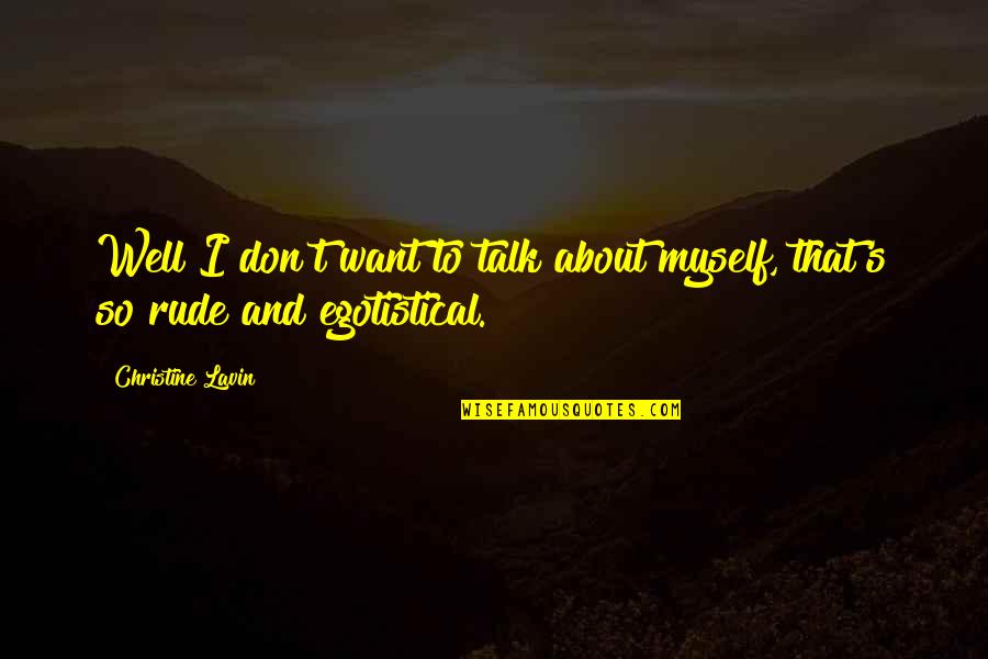 Rude Talk Quotes By Christine Lavin: Well I don't want to talk about myself, Rude Talk Quotes By Christine Lavin: Well I don't want to talk about myself,