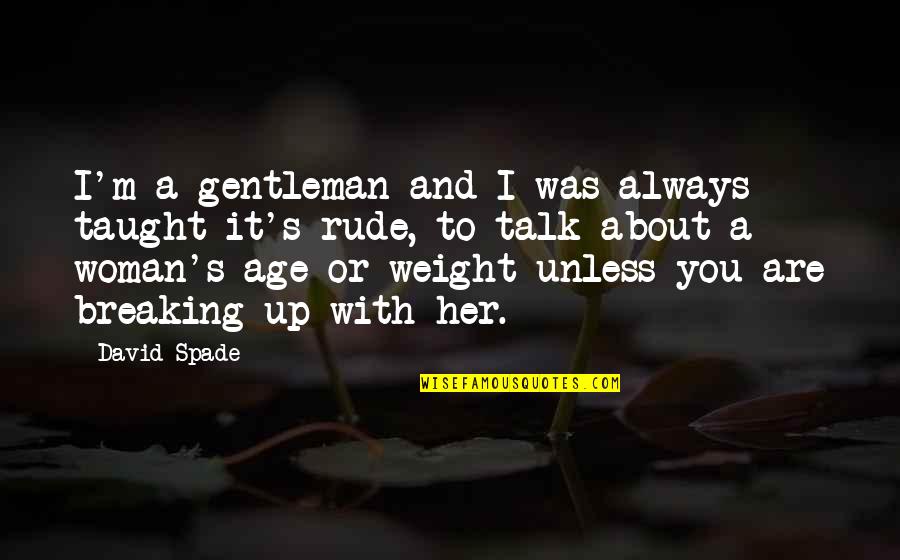 Rude Talk Quotes By David Spade: I'm a gentleman and I was always taught Rude Talk Quotes By David Spade: I'm a gentleman and I was always taught