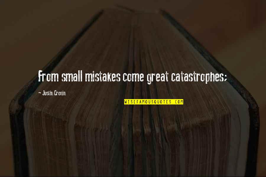 Rude Talk Quotes By Justin Cronin: From small mistakes come great catastrophes; Rude Talk Quotes By Justin Cronin: From small mistakes come great catastrophes;