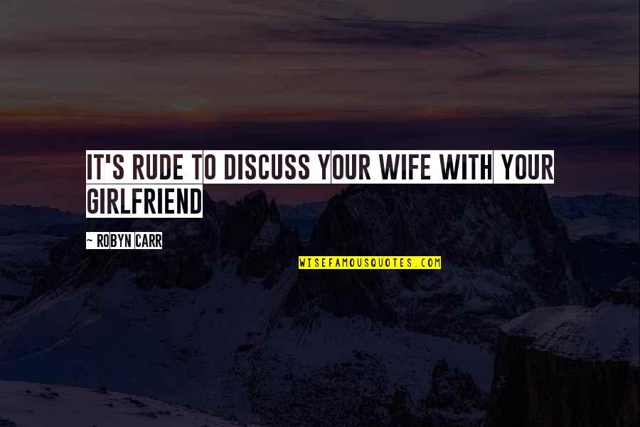 Rude Wife Quotes By Robyn Carr: It's rude to discuss your wife with your
