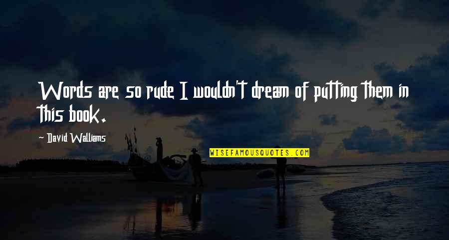 Rude Words Quotes By David Walliams: Words are so rude I wouldn't dream of Rude Words Quotes By David Walliams: Words are so rude I wouldn't dream of