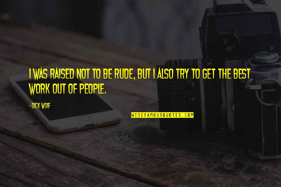 Rude Work Quotes By Dick Wolf: I was raised not to be rude, but