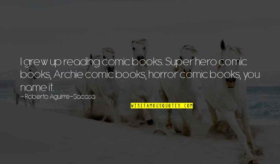 Rudeboy Nkenji Quotes By Roberto Aguirre-Sacasa: I grew up reading comic books. Super hero Rudeboy Nkenji Quotes By Roberto Aguirre-Sacasa: I grew up reading comic books. Super hero